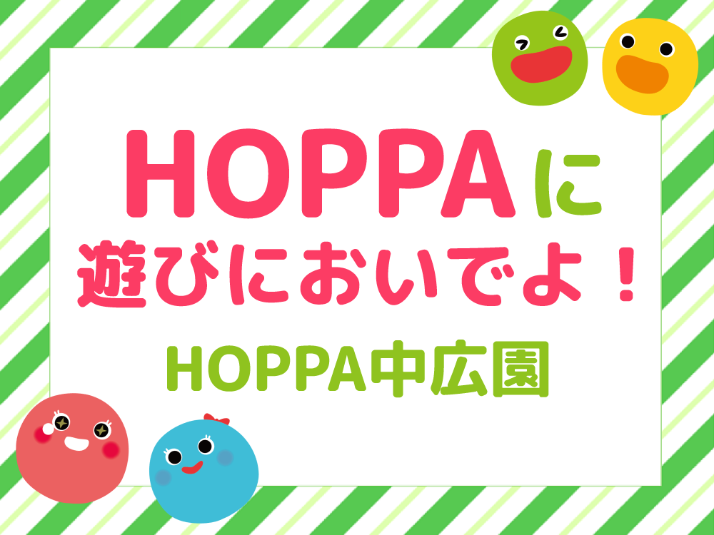 【広島市西区イベント情報】HOPPAに遊びにおいでよ！【HOPPA中広園】